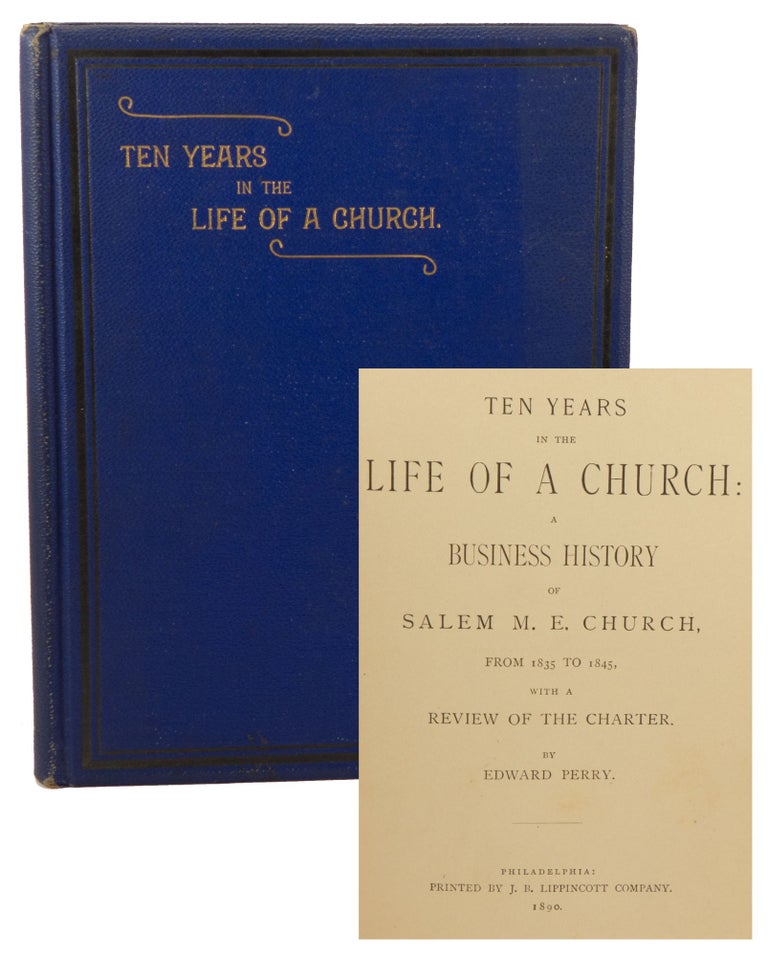 Item #00566 Ten Years In the Life of a Church: A Business History of Salem M. E. Church, From 1835 To 1845, with a Review of the Charter. Edward PERRY.