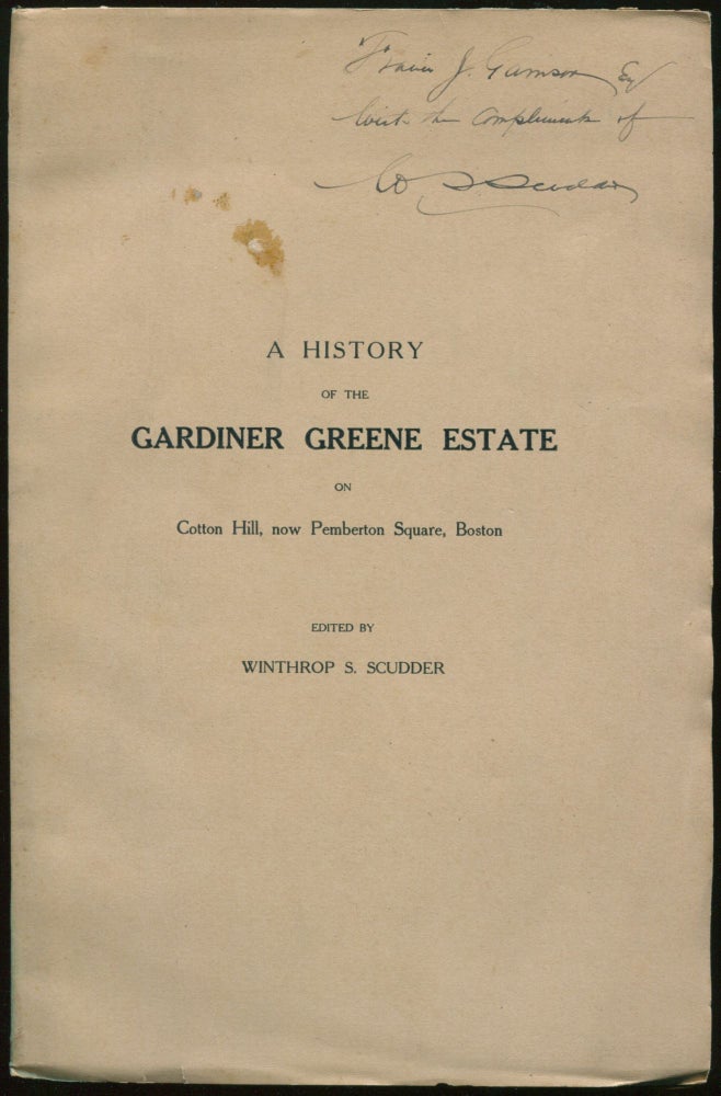 Item #01017 A History of the Gardiner Greene Estate on Cotton Hill, now Pemberton Square, Boston [ASSOCIATION COPY]. FRANCIS JACKSON GARRISON, Winthrop S. SCUDDER.