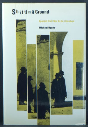 Item #01202 Shifting Ground: Spanish Civil War Exile Literature. Michael UGARTE