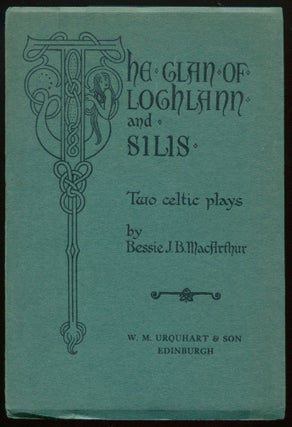 Item #01527 The Clan of Lochlann and Silis: Two Celtic Plays. Bessie J. B. MacArthur