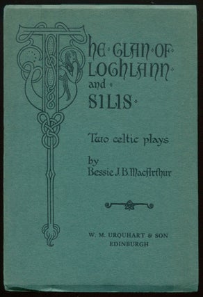 Item #01527 The Clan of Lochlann and Silis: Two Celtic Plays. Bessie J. B. MACARTHUR