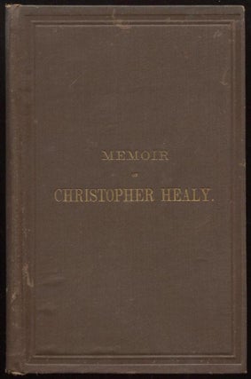 Item #01566 Memoir of Christopher Healy, Principally Taken from His Own Memoranda. Christopher HEALY