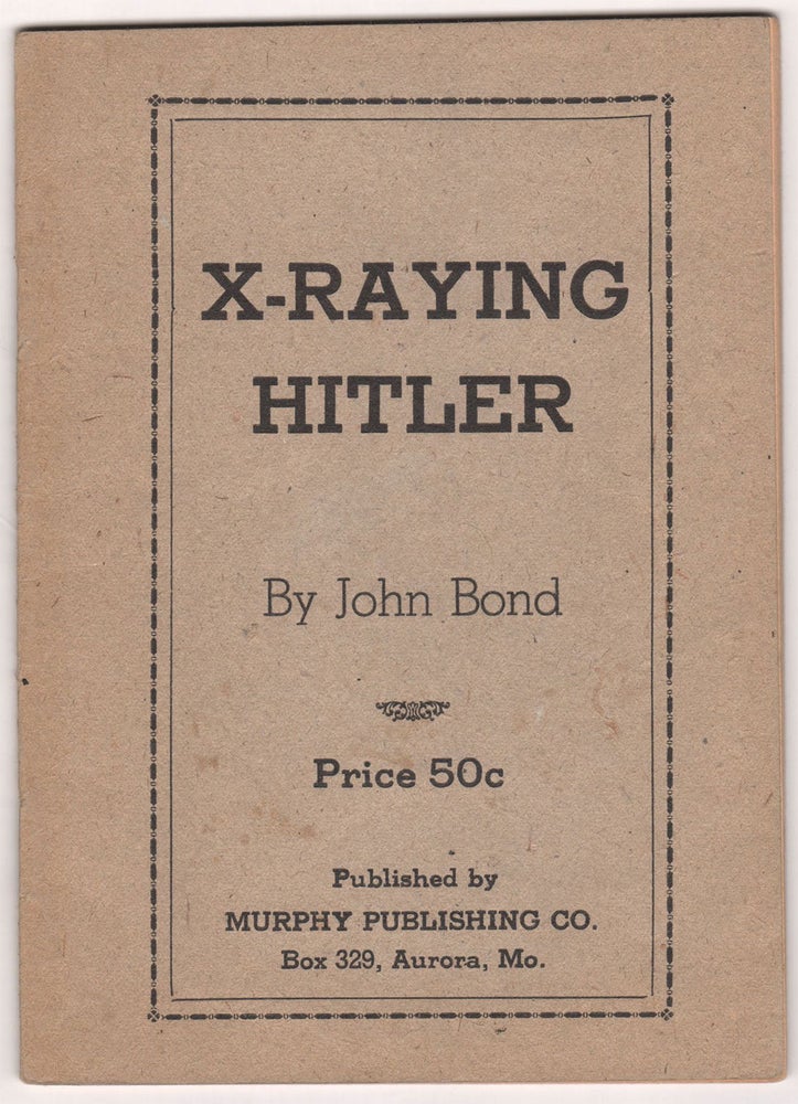 Item #03252 X-Raying Hitler. John BOND, pseud.