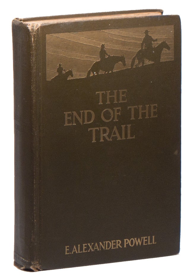 Item #03324 The End of the Trail: The Far West from New Mexico to British Columbia. E. Alexander POWELL.