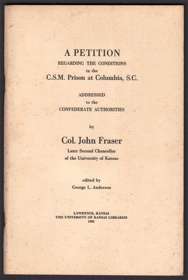 Item #03935 A Petition Regarding the Conditions in the C.S.M. Prison at Columbia, S.C. Addressed to the Confederate Authorities by Col. John Fraser, Later Second Chancellor of the University of Kansas. Col. John FRASER, George L. ANDERSON.