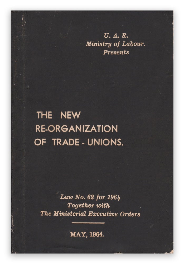 Item #05704 The New Re-organization of Trade-Unions. Law No. 62 for 1964, Together with The Ministerial Executive Orders, May, 1964. Anwar SALAMA, Ministry of Labour.