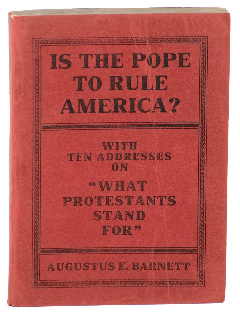 Item #06413 Is the Pope to Rule America?: With Ten Addresses on &ldquo;What Protestants Stand For&rdquo;. Augustus E. Barnett.