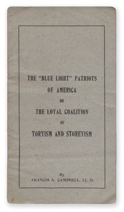 Item #07227 The "Blue Light" Patriots of America, Or, the Loyal Coalition of Toryism and...