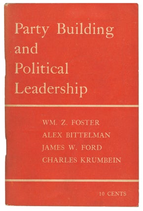 Item #11534 Party Building and Political Leadership. William Z. Foster, Charles Krumbein, James...