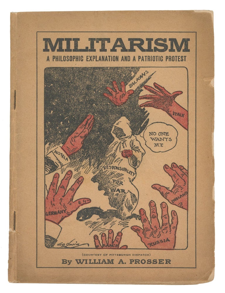 Item #13254 Militarism: A Philosophic Explanation and a Patriotic Protest. William A. Prosser.