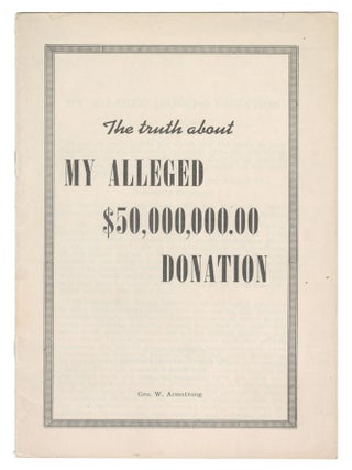 The Truth About My Alleged $50,000,000.00 Donation. George W. Armstrong.