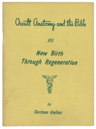 New Birth Through Regeneration (Occult Anatomy and the Bible XII. Corinne Heline.