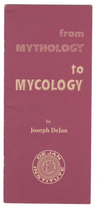 Item #13900 From Mythology to Mycology. Joseph DeJan