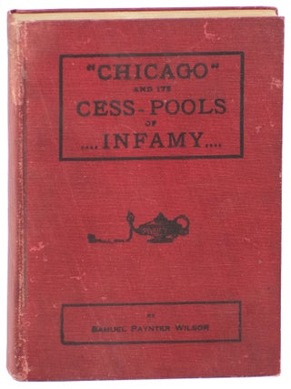 Item #14002 Chicago and Its Cesspools of Infamy. Samuel Paynter Wilson