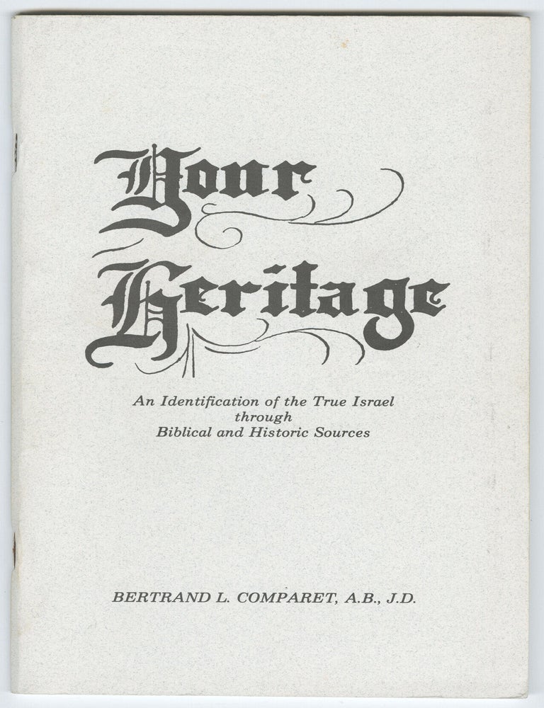 Item #14363 Your Heritage: An Identification of True Israel through Biblical and Historic Sources. Bernard Comparet.