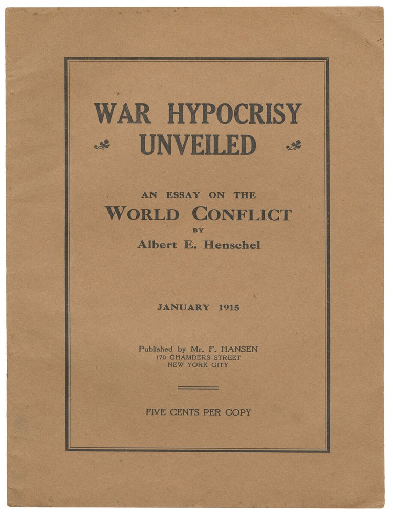Item #14466 War Hypocrisy Unveiled: An Essay on the World Conflict. Albert E. Henschel.