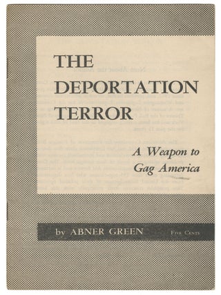 Item #14474 The Deportation Terror: A Weapon to Gag America. Abner Green