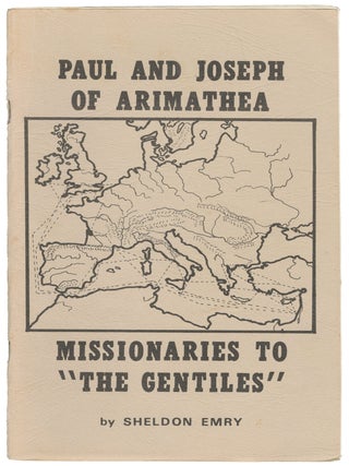 Item #14498 Paul and Joseph of Arimathea: Missionaries to "The Gentiles". Sheldon Emry