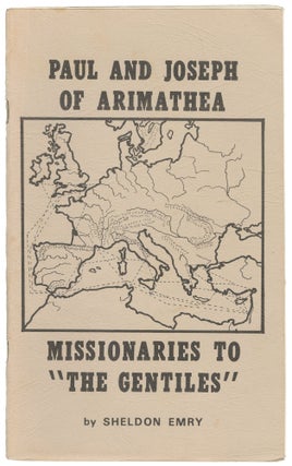 Item #14498 Paul and Joseph of Arimathea: Missionaries to "The Gentiles". Sheldon Emry