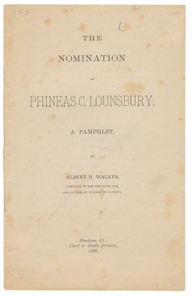 Item #14624 The Nomination of Phineas C. Lounsbury. A Pamphlet. Albert H. Walker