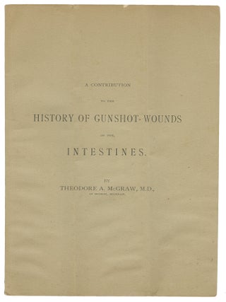 Item #14640 A Contribution to the History of Gunshot Wounds of the Intestines. Theodore A. McGraw