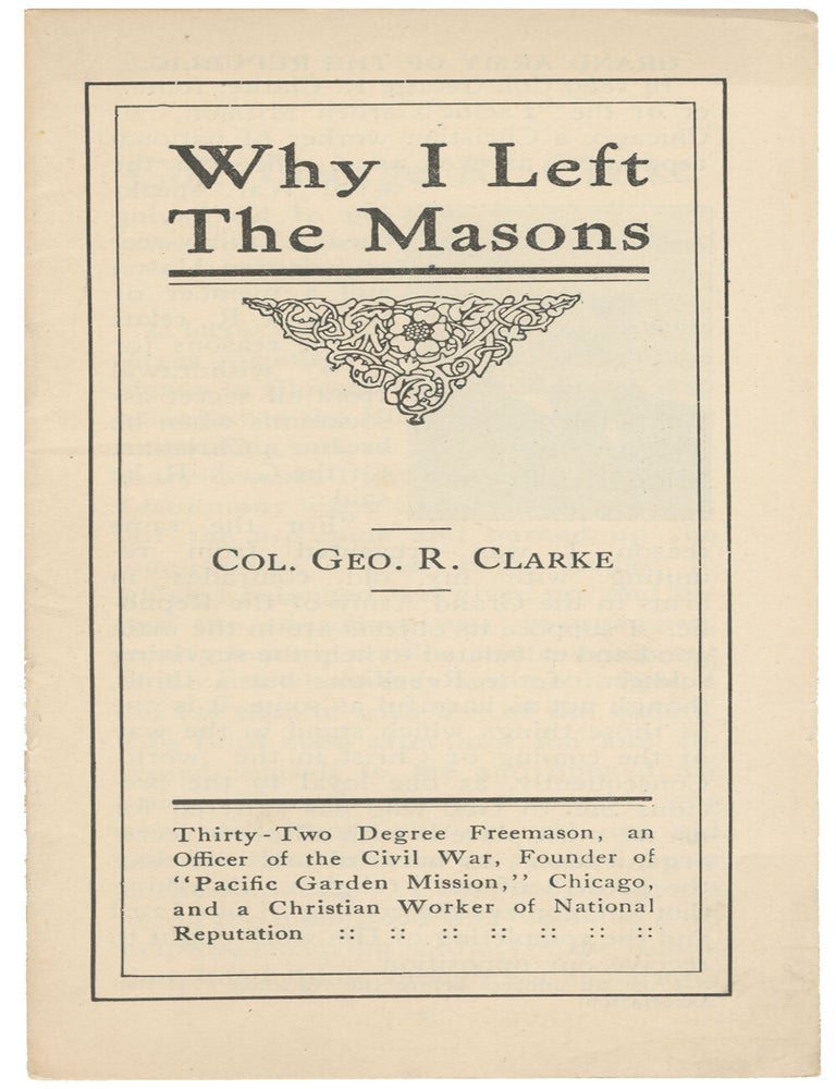Item #14995 Why I Left the Masons (New Series No. 4). Col. Geo. R. Clarke.