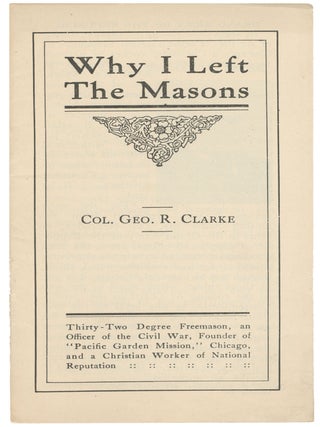 Item #14995 Why I Left the Masons (New Series No. 4). Col. Geo. R. Clarke