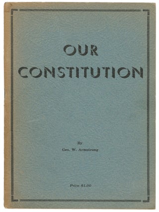 Item #15368 Our Constitution. Geo. W. Armstrong
