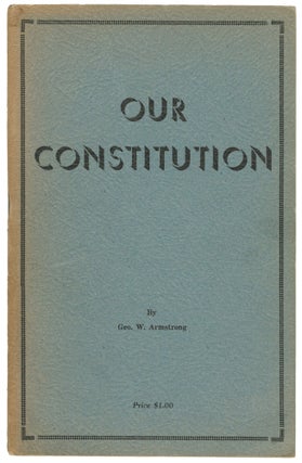 Item #15368 Our Constitution. Geo. W. Armstrong