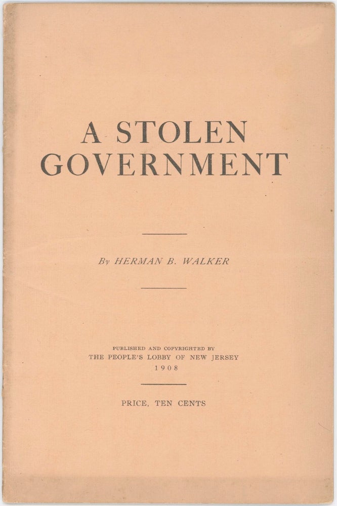 Item #9217 A Stolen Government: How to Restore it, and to Thwart Further Embezzlement of Power, Through the Advisory Initiative, or Public Opinion Law. Herman B. Walker.