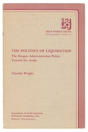 Item #9969 The Politics of Liquidation: The Reagan Adminstration Policy Toward the Arabs (Arab...
